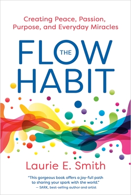 The Flow Habit: Creating Peace, Passion, Purpose, and Everyday Miracles