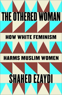 The Othered Woman: How White Feminism Harms Muslim Women