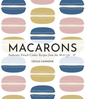 Macarons: Authentic French Cookie Recipes from the Macaron Caf?