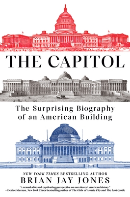 The Capitol: The Surprising Biography of an American Building