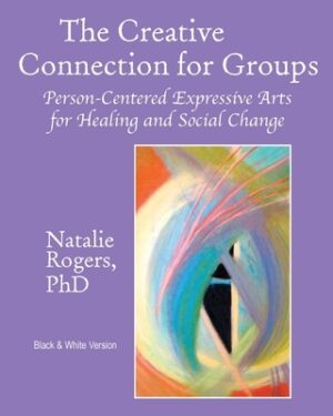 The Creative Connection for Groups: Person-Centered Expressive Arts for Healing and Social Change (Black & White Version)