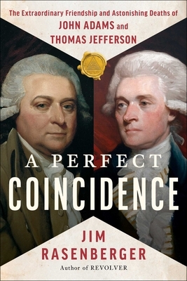 A Perfect Coincidence: The Extraordinary Friendship and Astonishing Deaths of John Adams and Thomas Jefferson