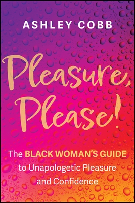 Pleasure, Please!: The Black Woman's Guide to Unapologetic Pleasure and Confidence