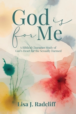 God Is for Me: A Biblical Character Study of God's Heart for the Sexually Harmed