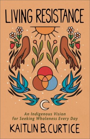 Living Resistance: An Indigenous Vision for Seeking Wholeness Every Day