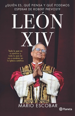 Le?n XIV: ?Qui?n Es, Qu? Piensa Y Qu? Podemos Esperar de Robert Prevost? / Leo XIV: Who Is He, What Does He Think, and What Can We Expect from Robert