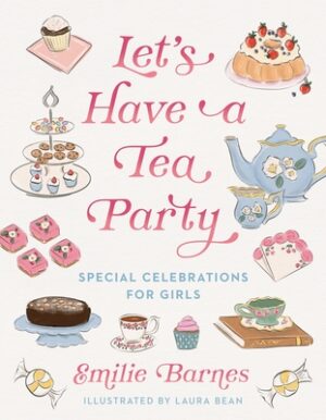 Let's Have a Tea Party: Special Celebrations for Girls