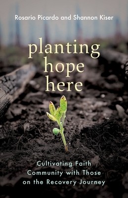 Planting Hope Here: Cultivating Faith Community with Those on the Recovery Journey