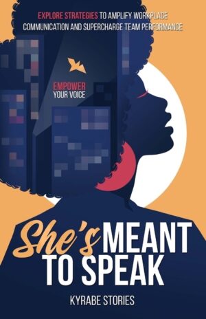 She's Meant to Speak: Empower Your Voice - Explore Strategies to Amplify Workplace Communication and Supercharge Team Performance