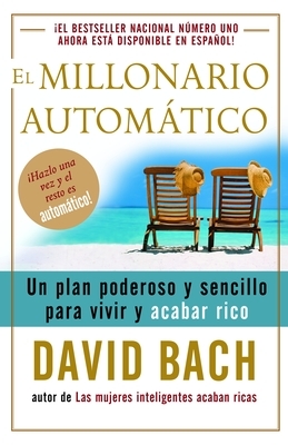 El Millonario Autom?tico / The Automatic Millionaire: Un Plan Poderoso Y Sencillo Para Vivir Y Acabar Rico