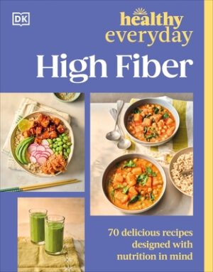 Healthy Everyday High Fiber: 70 Delicious Recipes Designed with Nutrition in Mind