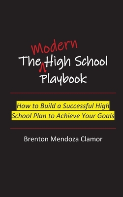 The Modern High School Playbook: How to Build a Successful High School Plan to Achieve Your Goals
