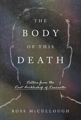 The Body of This Death: Letters from the Last Archbishop of Lancaster