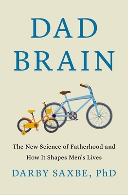 Dad Brain: The New Science of Fatherhood and How It Shapes Men's Lives