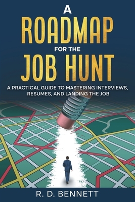 A Roadmap for the Job Hunt: A Practical Guide to Mastering Interviews, Resumes, and Landing the Job