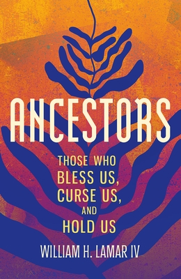 Ancestors: Those Who Bless Us, Curse Us, and Hold Us