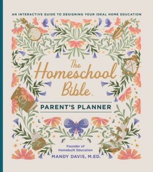 The Homeschool Bible Parent's Planner: An Interactive Guide to Designing Your Ideal Home Education