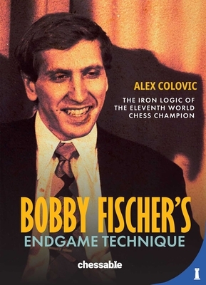 Bobby Fischer's Endgame Technique: The Iron Logic of the Eleventh World Chess Champion