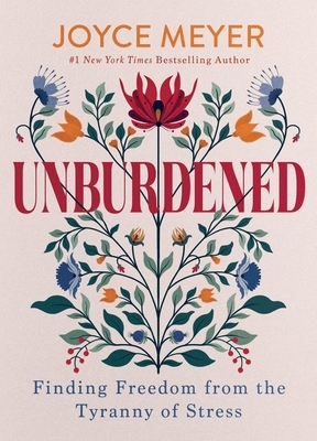Unburdened: Finding Freedom from the Tyranny of Stress