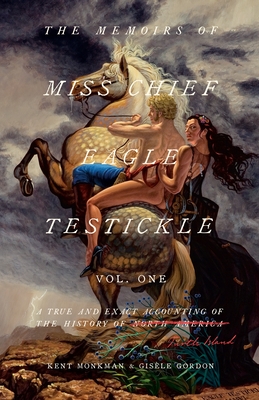 The Memoirs of Miss Chief Eagle Testickle: Vol. 1: A True and Exact Accounting of the History of Turtle Island