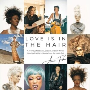 Love Is in the Hair: A Journey of Setbacks, Scissors, and Self-Worth. How I Built a Life in Beauty from the Inside Out
