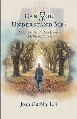 Can You Understand Me?: A Hospice Nurse's Own Journey with Tongue Cancer