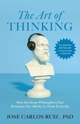 The Art of Thinking: How the Great Philosophers Can Stimulate Our Ability to Think Critically