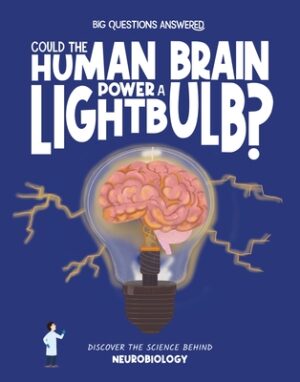 Could the Human Brain Power a Light Bulb?: Discover the Science Behind Neurobiology