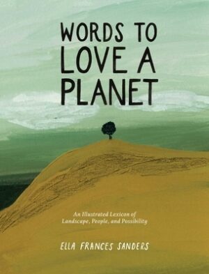 Words to Love a Planet: An Illustrated Lexicon of Landscape, People, and Possibility