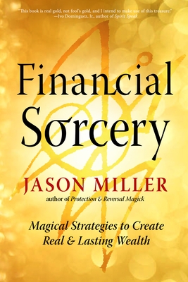 Financial Sorcery: Magical Strategies to Create Real and Lasting Wealth