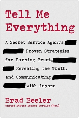 Tell Me Everything: A Secret Service Agent's Proven Strategies for Earning Trust, Revealing the Truth, and Communicating with Anyone