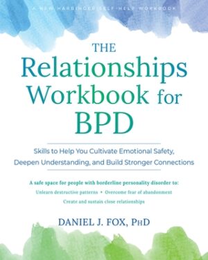 The Relationships Workbook for Bpd: Skills to Cultivate Emotional Safety, Deepen Understanding, and Build Stronger Connections