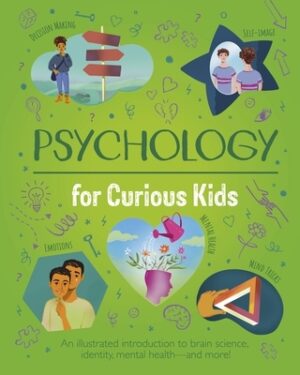 Psychology for Curious Kids: An Illustrated Introduction to Brain Science, Identity, Mental Health, and More!