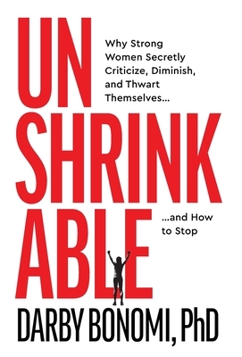 Unshrinkable: Why Strong Women Secretly Criticize, Diminish, and Thwart Themselves...and How to Stop