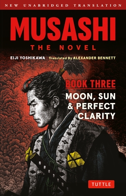 Musashi: Book Three - Moon, Sun & Perfect Clarity- The Novel: New Unabridged Translation