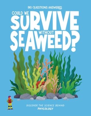 Could We Survive Without Seaweed?: Discover the Science Behind Phycology