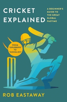 Cricket Explained: A Beginner's Guide to the Great Global Pastime