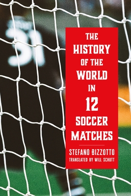 The History of the World in 12 Soccer Matches
