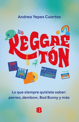Reggaeton. Lo Que Siempre Quisiste Saber: Perreo, Dembow, Bad Bunny Y M?s (Spanish Edition)