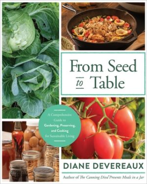 From Seed to Table: A Comprehensive Guide to Gardening, Preserving, and Cooking for Sustainable Living