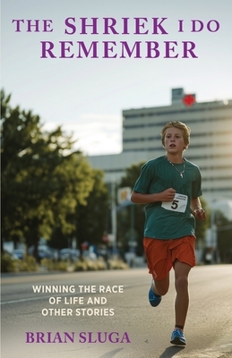 The Shriek I Do Remember: Winning The Race Of Life And Other Stories