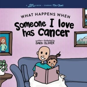 What Happens When Someone I Love Has Cancer? Explain the Science of Cancer and How a Loved One's Diagnosis and Treatment Affects a Kid's Day-To-day Li
