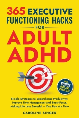 365 Executive Functioning Hacks for Adult ADHD: Simple Strategies to Supercharge Productivity, Improve Time Management and Boost Focus, Making Life Le