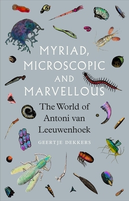 Myriad, Microscopic and Marvellous: The World of Antoni Van Leeuwenhoek