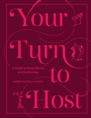 Your Turn to Host: A Guide to Great Parties and Gatherings