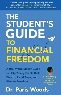 The Student's Guide to Financial Freedom: A Real-World Money Guide to Help Young People Build Wealth, Avoid Traps, and Plan for Freedom