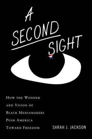 A Second Sight: How the Wonder and Vision of Black Mediamakers Push America Toward Freedom