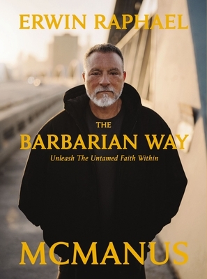The Barbarian Way: Unleash the Untamed Faith Within