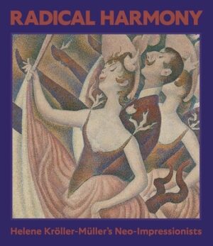 Radical Harmony: Helene Kr?ller-M?ller's Neo-Impressionists