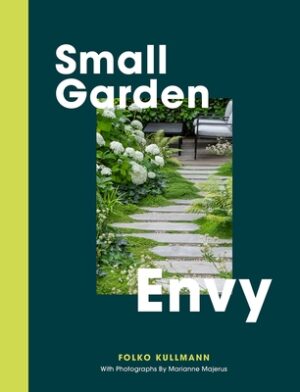 Small Garden Envy: Great Ideas for Planning and Planting Your Garden